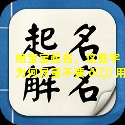 给宝宝起名，这些字为何尽量不要 🦅 用